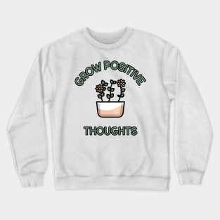 Grow Positive Thoughts. Positivity, Inspirational, Motivational and Self-Esteem Quote Design for Plant Lovers. Crewneck Sweatshirt